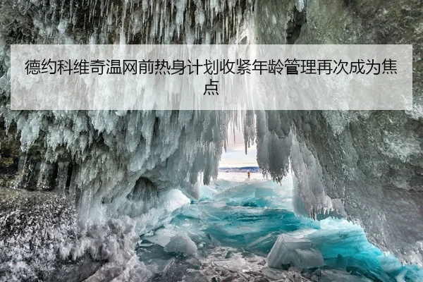 德约科维奇温网前热身计划收紧年龄管理再次成为焦点