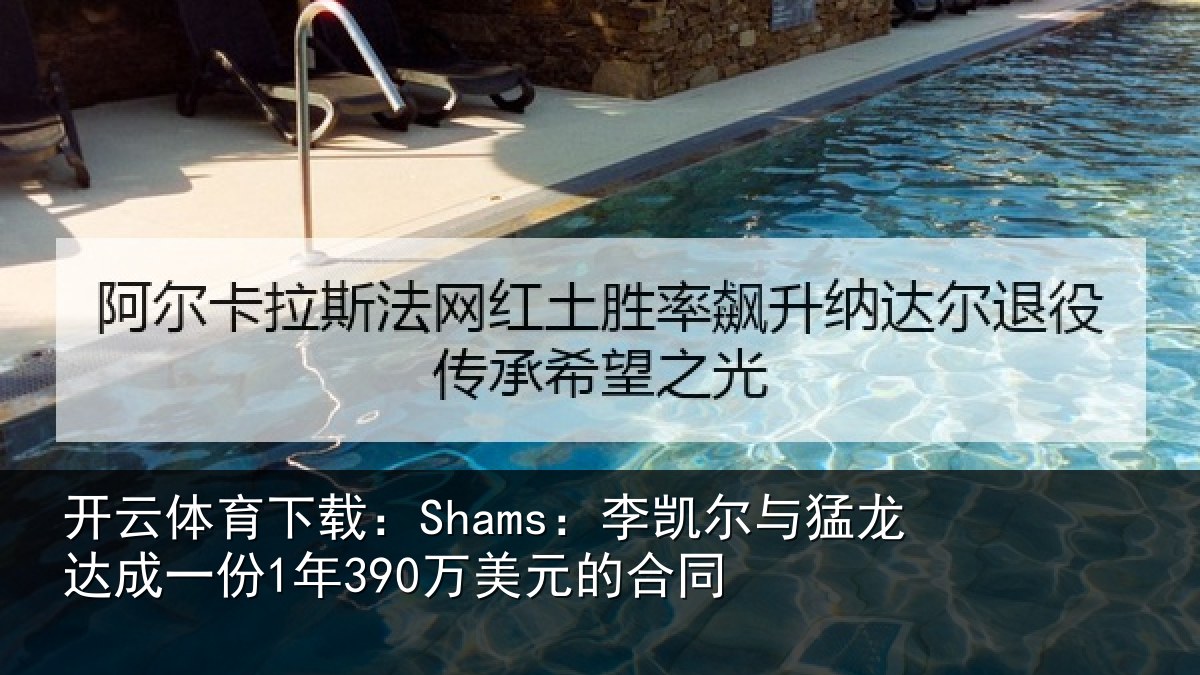 开云体育下载：Shams：李凯尔与猛龙达成一份1年390万美元的合同