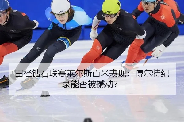 田径钻石联赛莱尔斯百米表现：博尔特纪录能否被撼动？