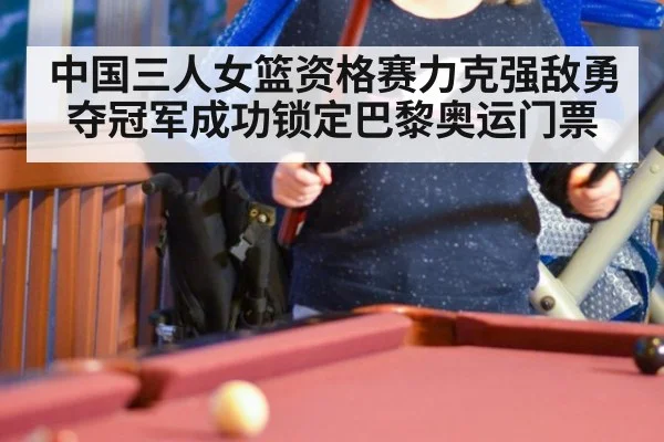 中国三人女篮资格赛力克强敌勇夺冠军成功锁定巴黎奥运门票